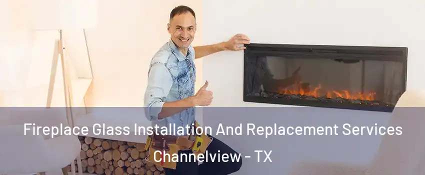  Fireplace Glass Installation And Replacement Services Channelview - TX