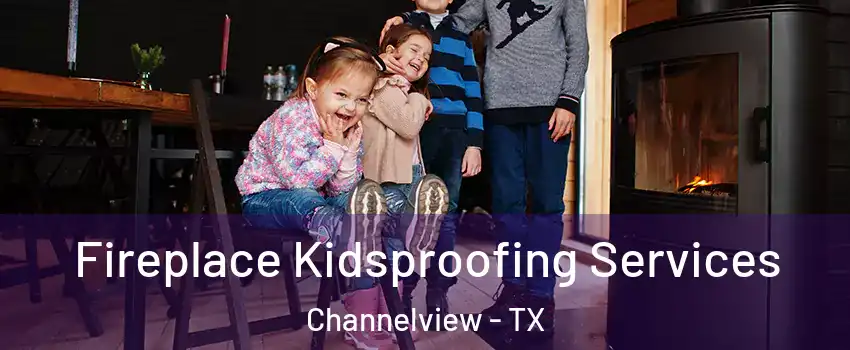  Fireplace Kidsproofing Services Channelview - TX