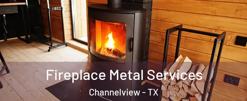  Fireplace Metal Services Channelview - TX