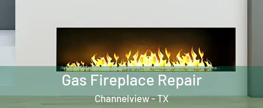  Gas Fireplace Repair Channelview - TX