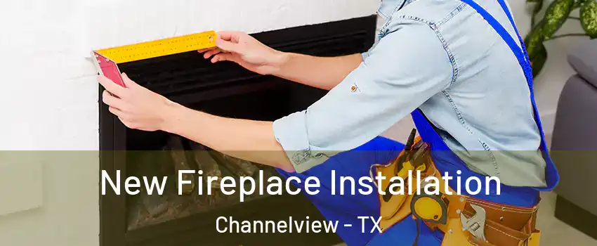  New Fireplace Installation Channelview - TX