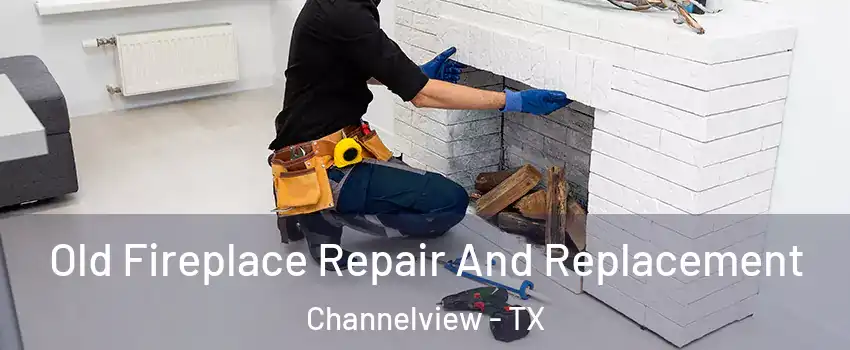  Old Fireplace Repair And Replacement Channelview - TX