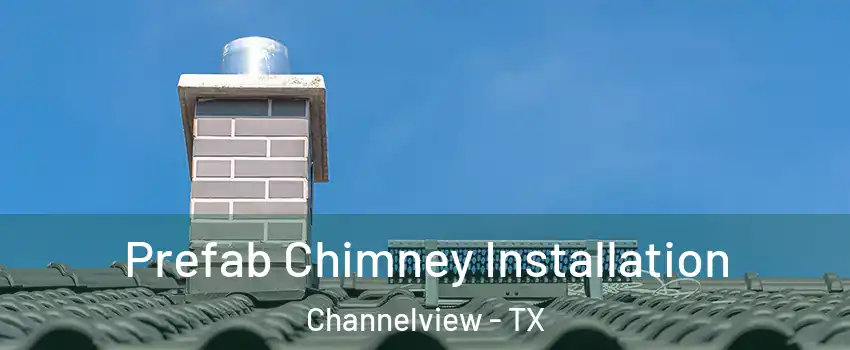  Prefab Chimney Installation Channelview - TX