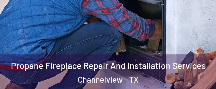  Propane Fireplace Repair And Installation Services Channelview - TX