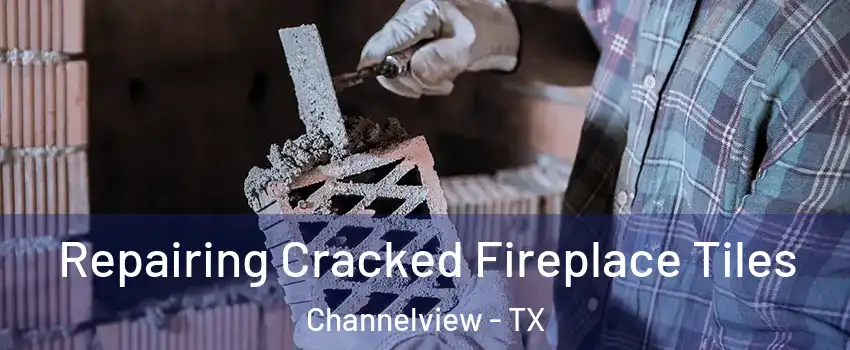  Repairing Cracked Fireplace Tiles Channelview - TX
