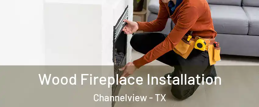  Wood Fireplace Installation Channelview - TX